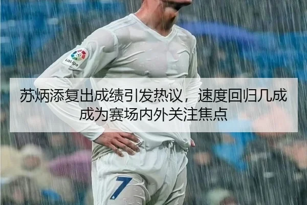 苏炳添复出成绩引发热议，速度回归几成成为赛场内外关注焦点 - kaiyun